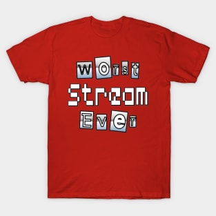 Worst Stream Ever T-Shirt